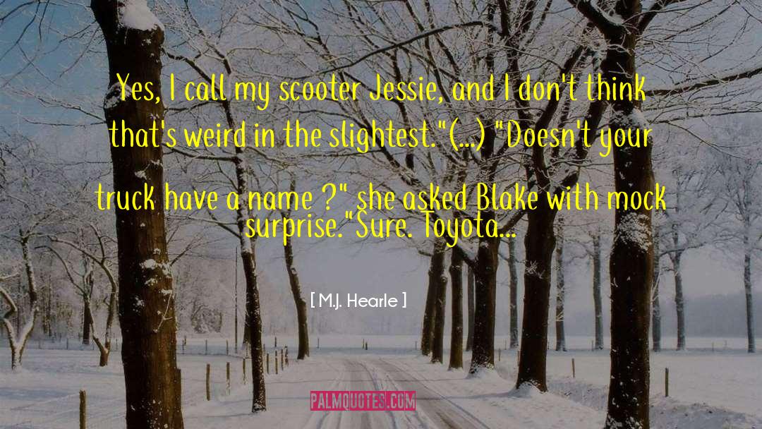 M.J. Hearle Quotes: Yes, I call my scooter
