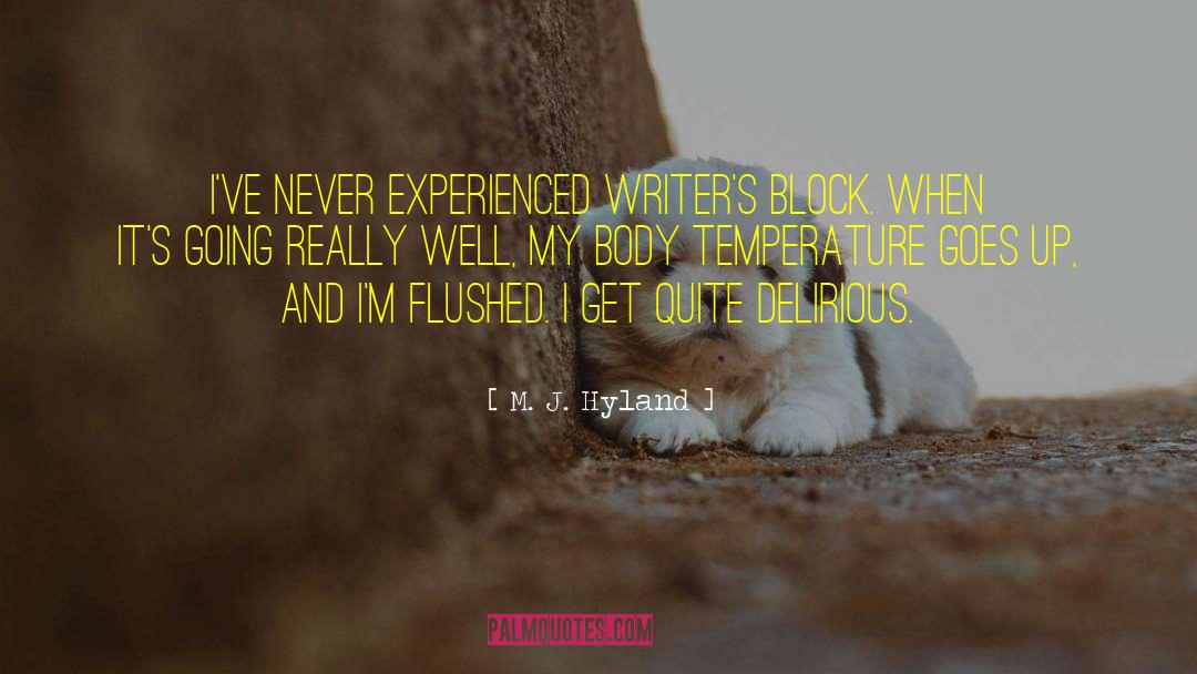 M. J. Hyland Quotes: I've never experienced writer's block.