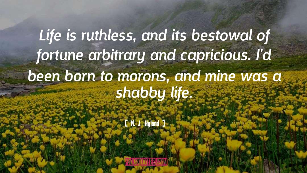 M. J. Hyland Quotes: Life is ruthless, and its