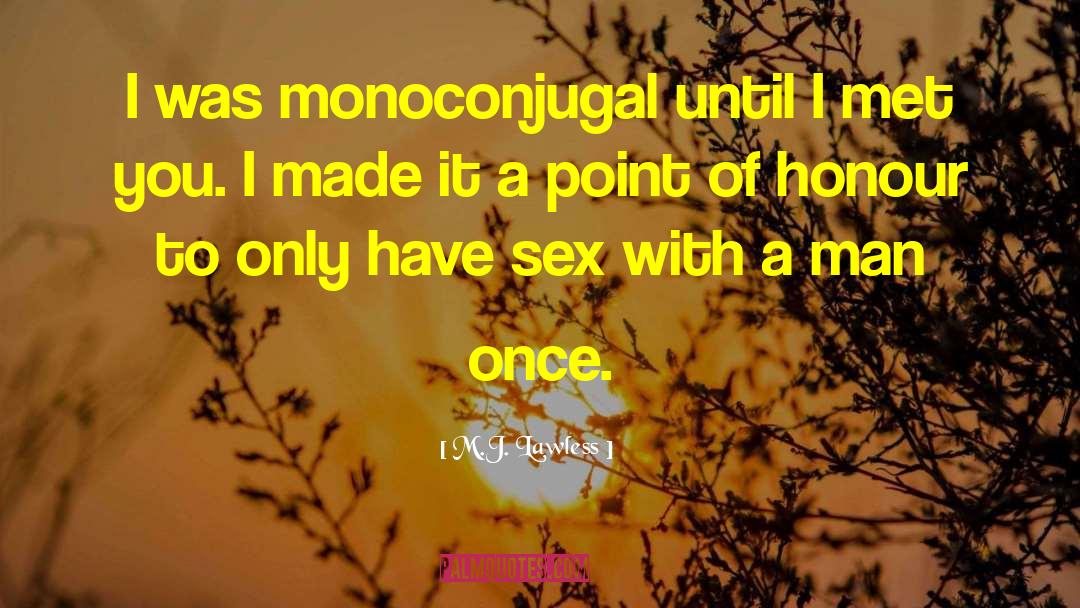 M.J. Lawless Quotes: I was monoconjugal until I