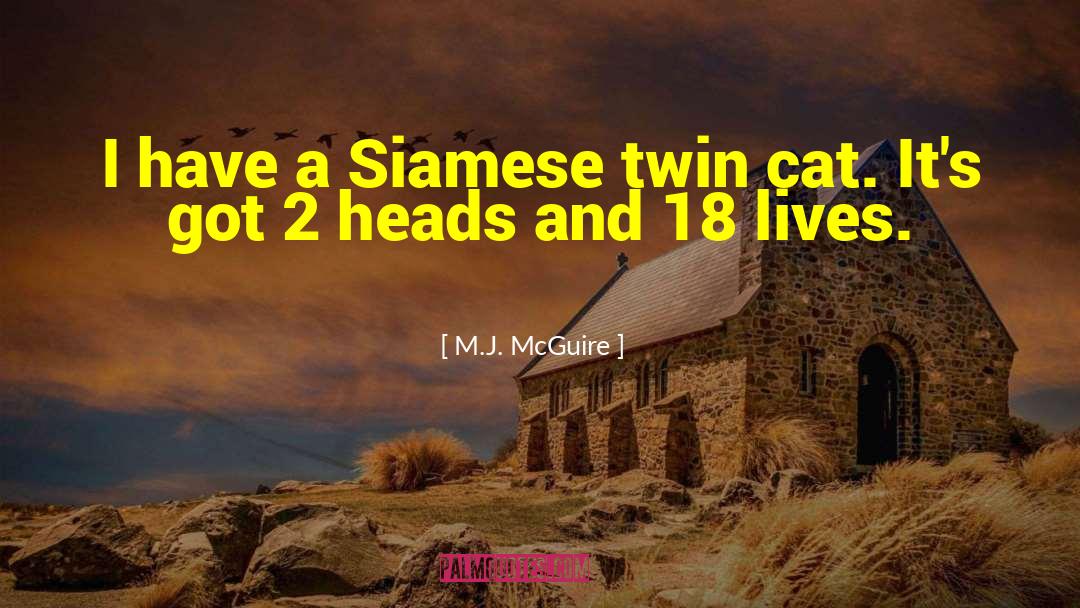 M.J. McGuire Quotes: I have a Siamese twin