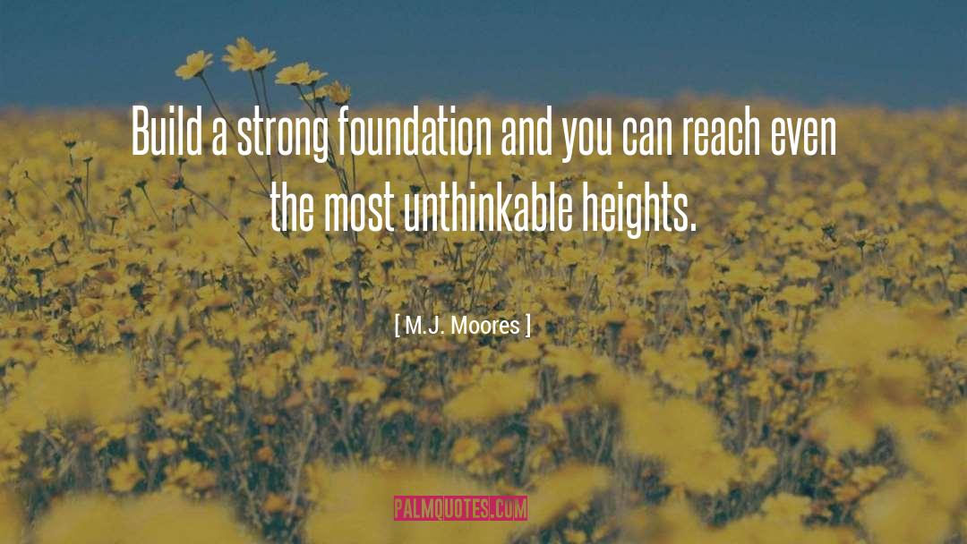 M.J. Moores Quotes: Build a strong foundation and