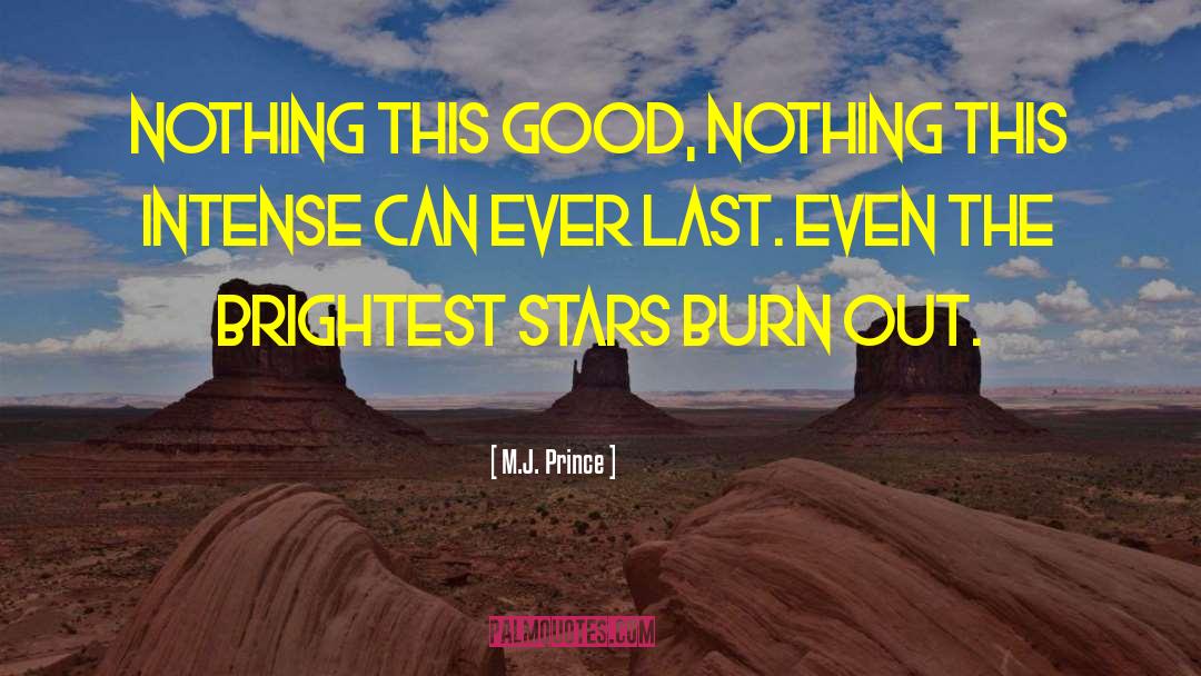 M.J. Prince Quotes: Nothing this good, nothing this