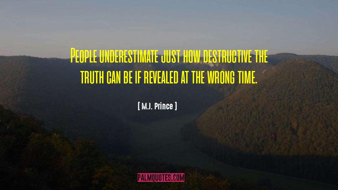 M.J. Prince Quotes: People underestimate just how destructive