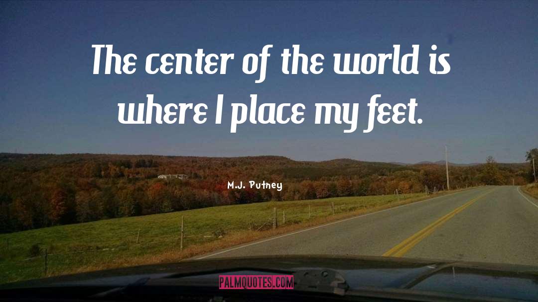 M.J. Putney Quotes: The center of the world