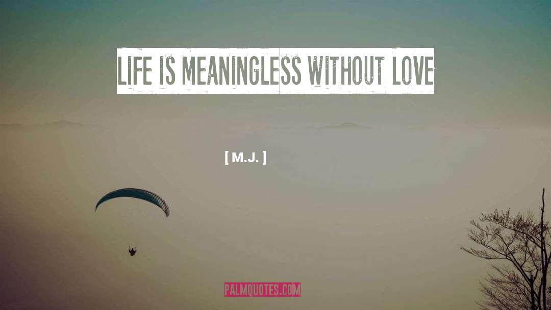 M.J. Quotes: Life is meaningless without Love