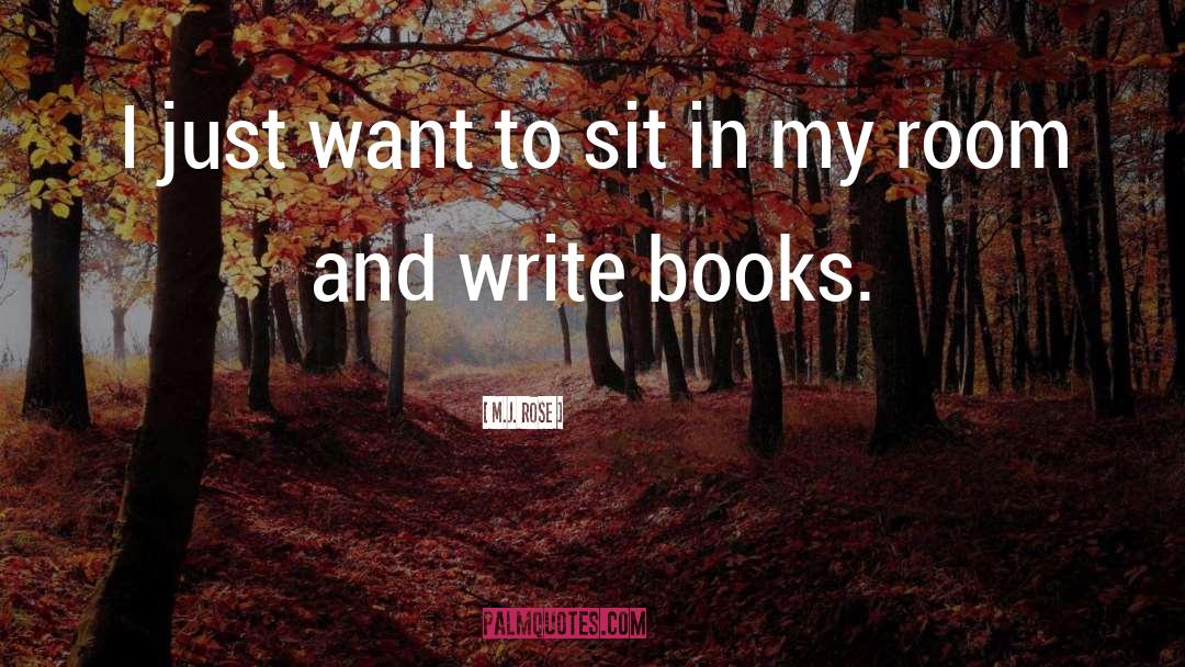 M.J. Rose Quotes: I just want to sit
