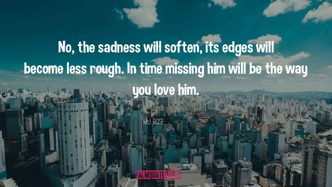 M.J. Rose Quotes: No, the sadness will soften,