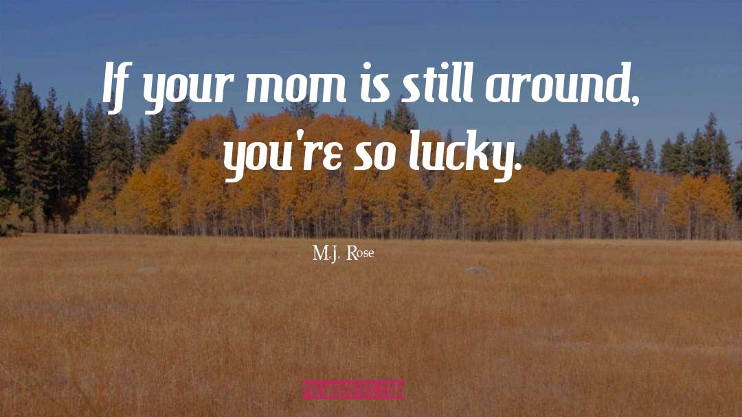 M.J. Rose Quotes: If your mom is still