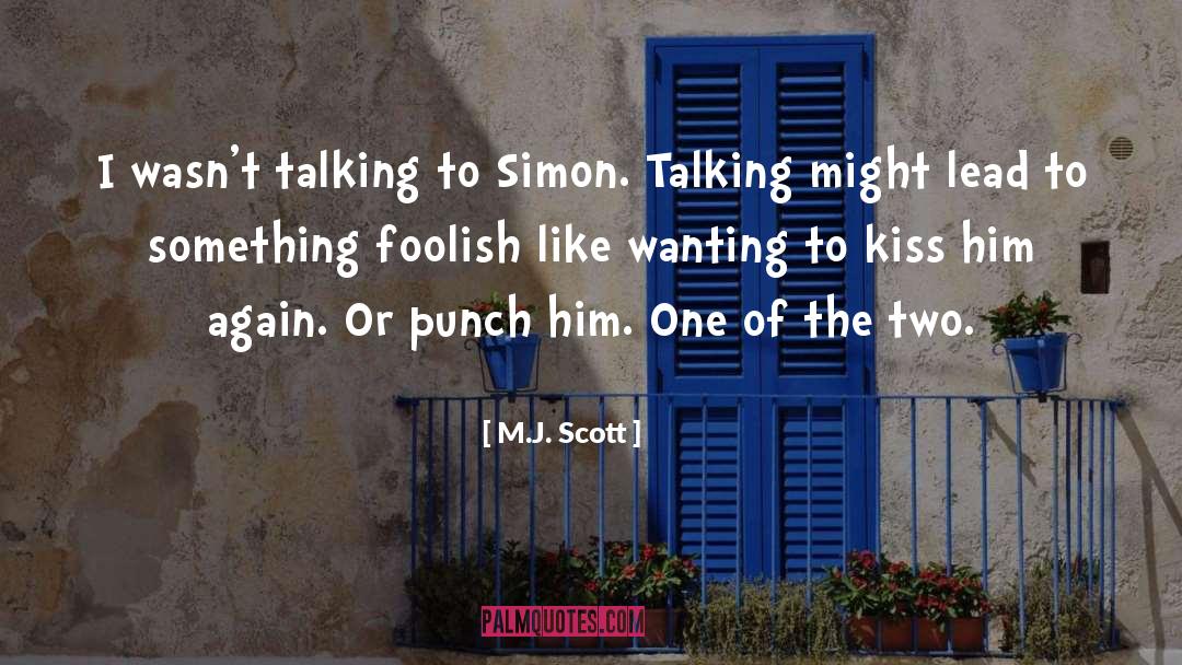 M.J. Scott Quotes: I wasn't talking to Simon.