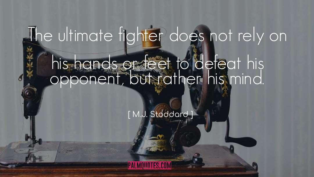 M.J. Stoddard Quotes: The ultimate fighter does not