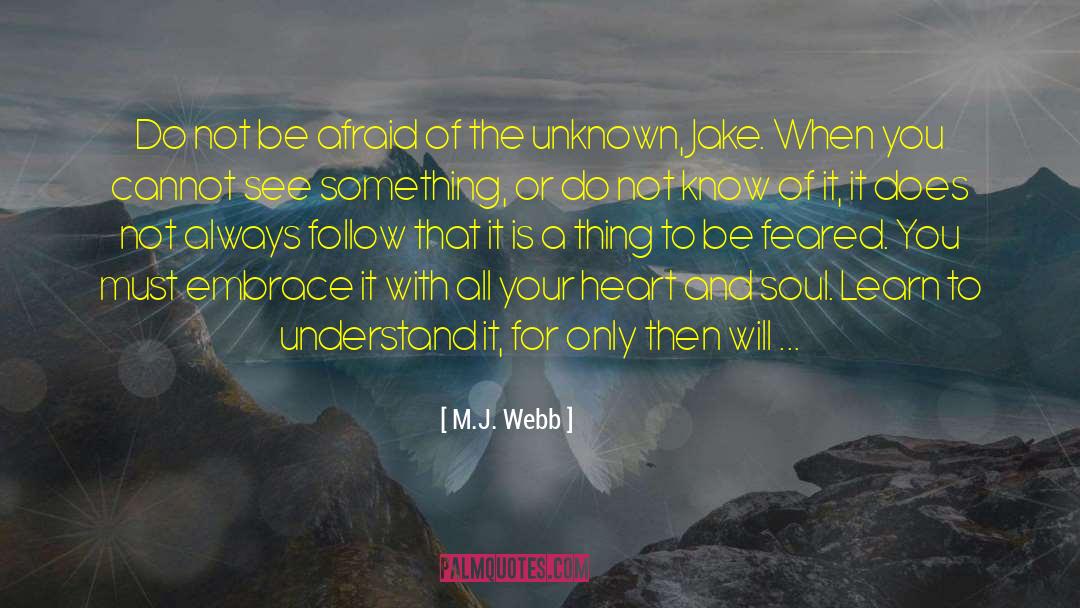 M.J. Webb Quotes: Do not be afraid of