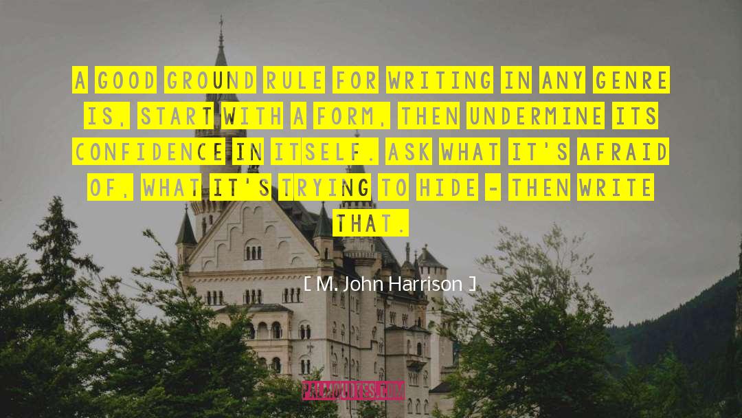 M. John Harrison Quotes: A good ground rule for