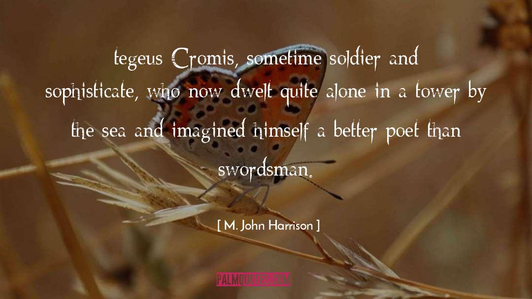 M. John Harrison Quotes: tegeus-Cromis, sometime soldier and sophisticate,