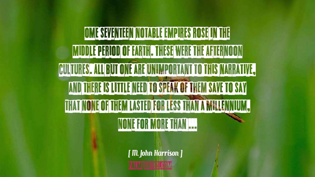 M. John Harrison Quotes: ome seventeen notable empires rose