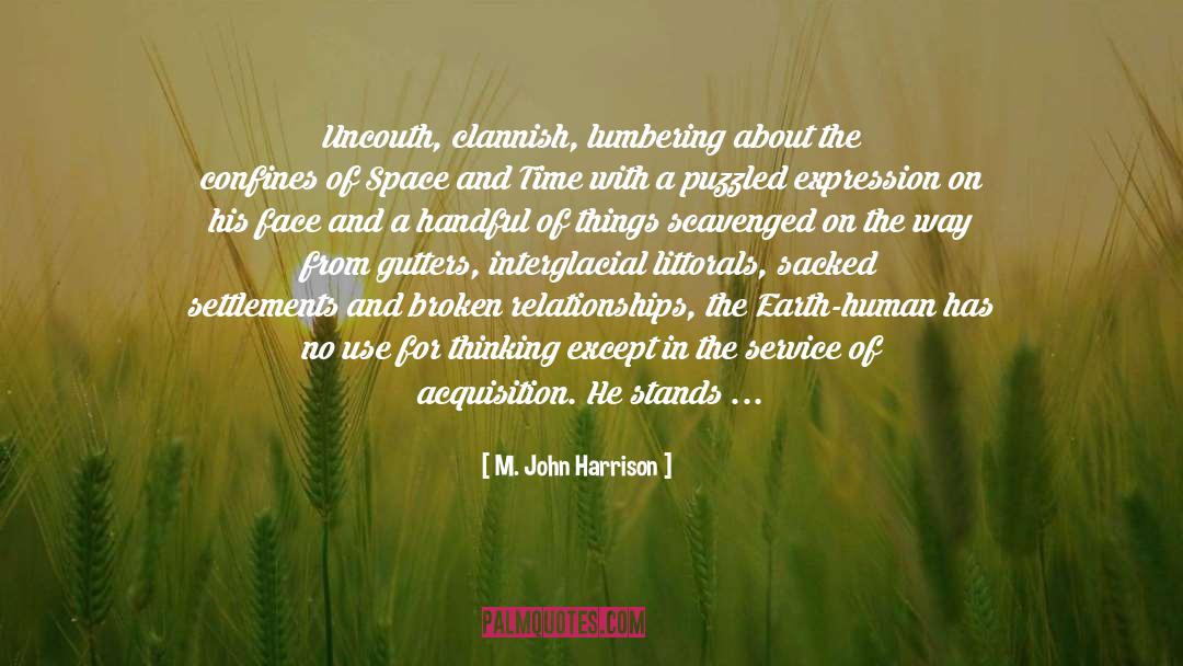 M. John Harrison Quotes: Uncouth, clannish, lumbering about the