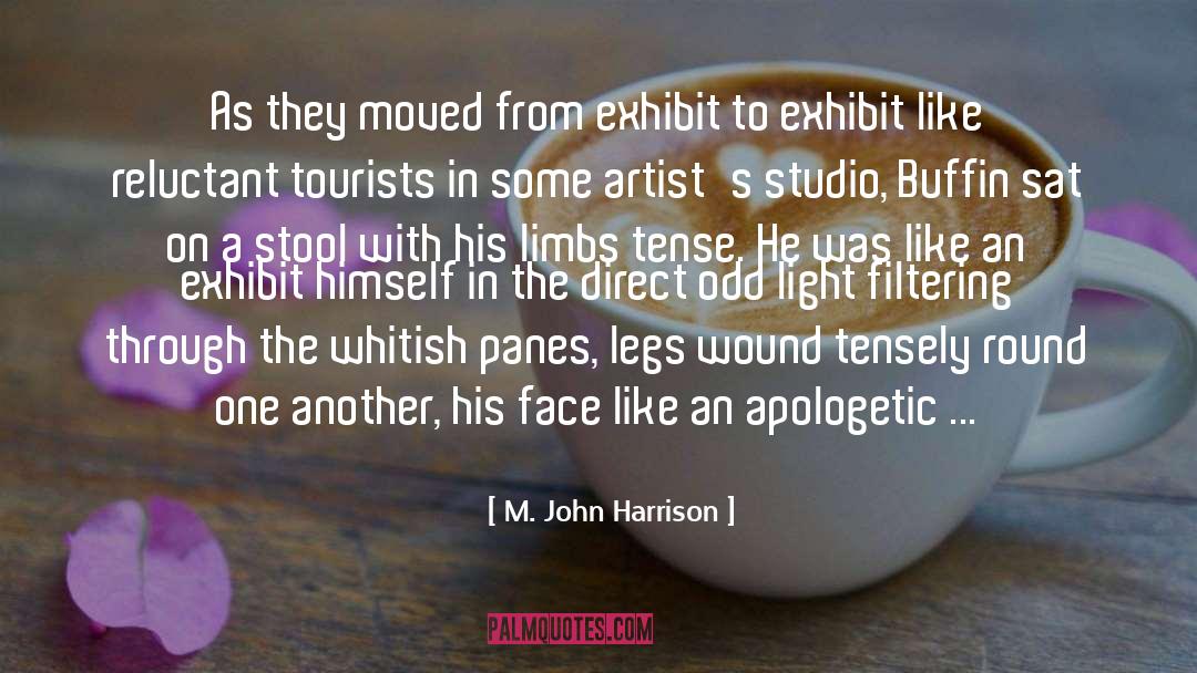 M. John Harrison Quotes: As they moved from exhibit