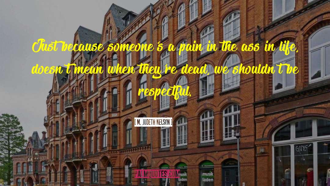 M. Judeth Nelson Quotes: Just because someone's a pain