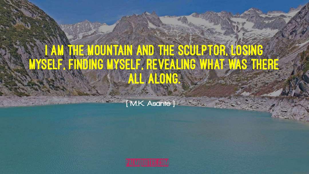 M. K. Asante Quotes: I am the mountain and