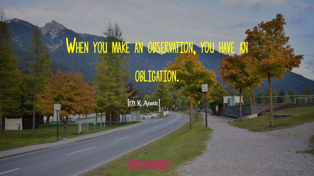 M. K. Asante Quotes: When you make an observation,