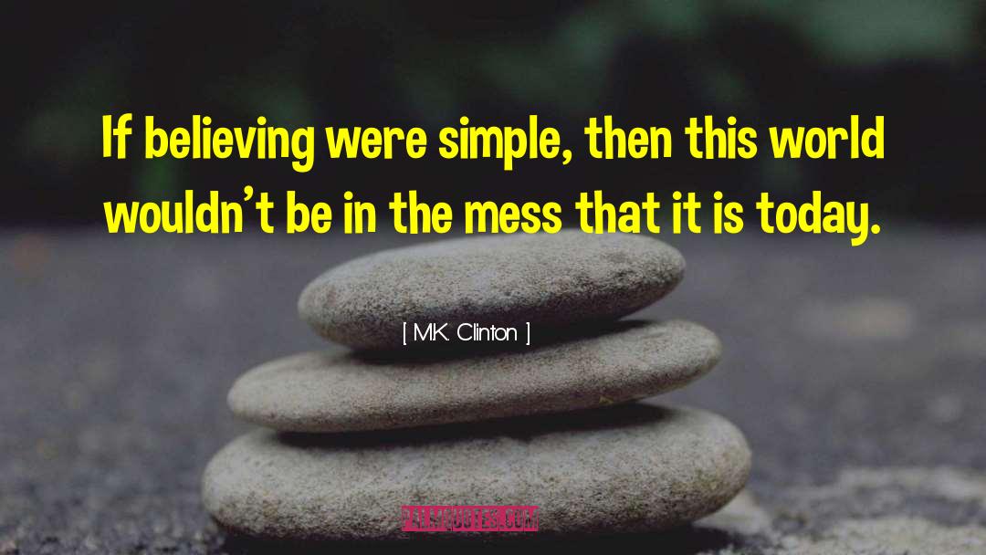 M.K. Clinton Quotes: If believing were simple, then