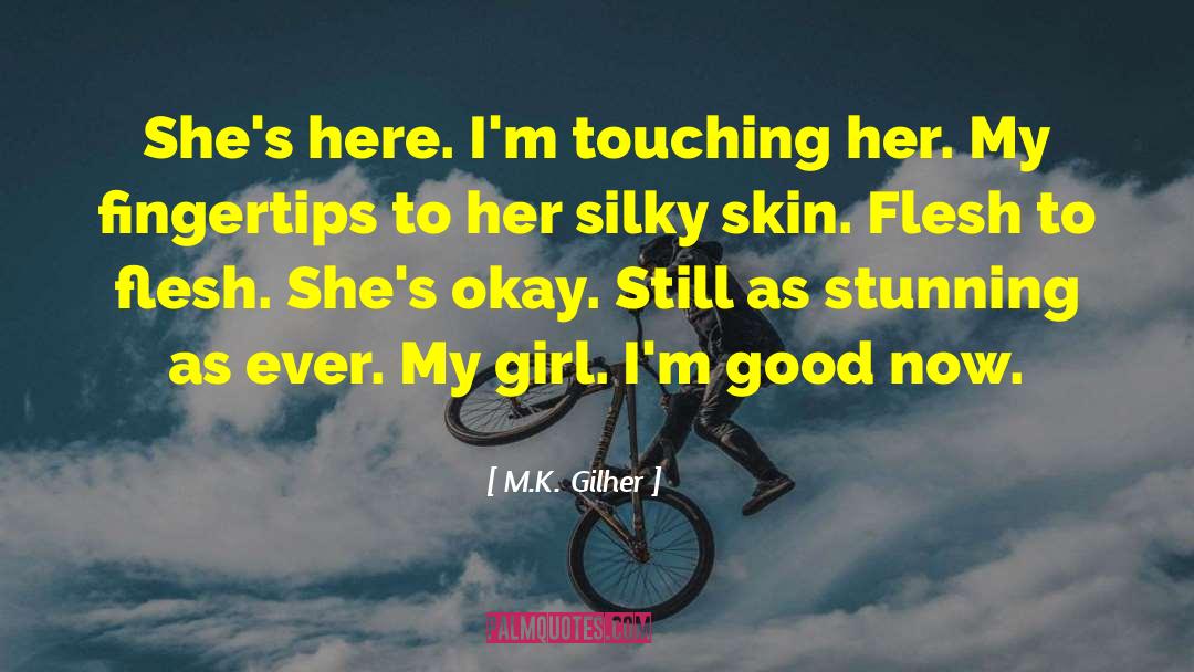 M.K. Gilher Quotes: She's here. I'm touching her.