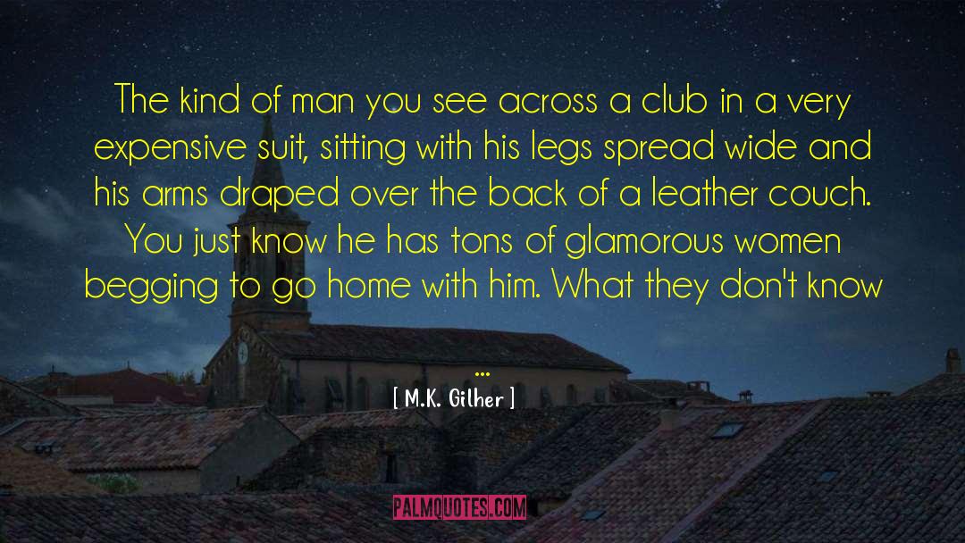M.K. Gilher Quotes: The kind of man you