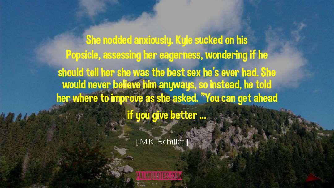 M.K. Schiller Quotes: She nodded anxiously. Kyle sucked