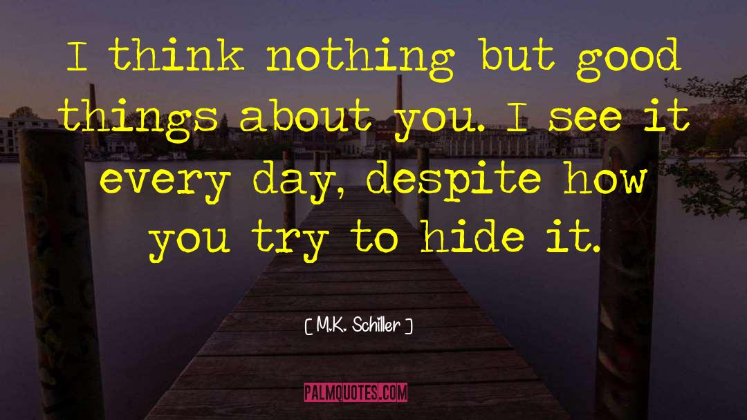 M.K. Schiller Quotes: I think nothing but good