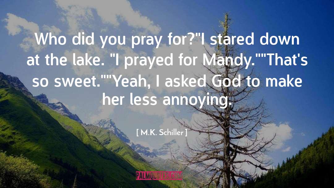 M.K. Schiller Quotes: Who did you pray for?