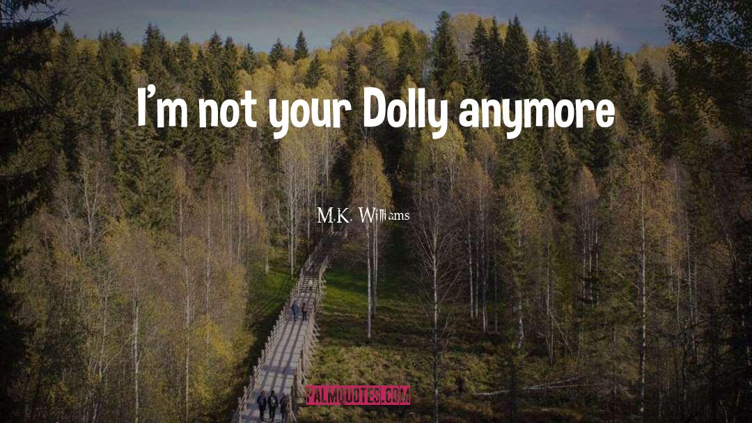 M.K. Williams Quotes: I'm not your Dolly anymore