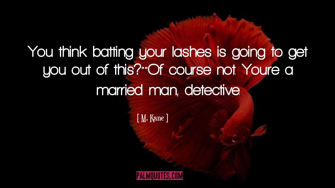 M. Kane Quotes: You think batting your lashes