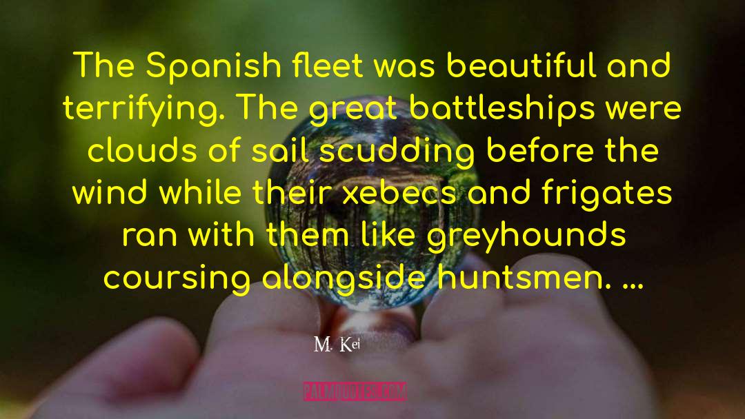 M. Kei Quotes: The Spanish fleet was beautiful