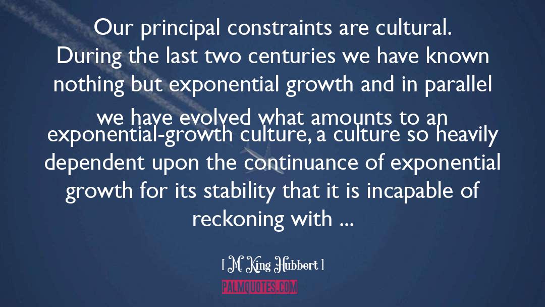 M. King Hubbert Quotes: Our principal constraints are cultural.