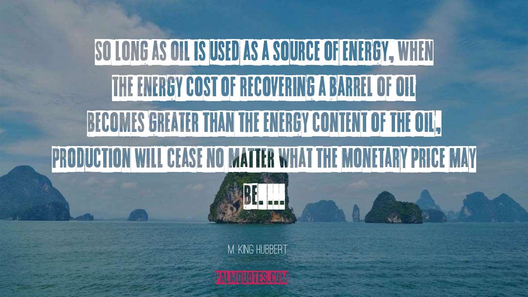 M. King Hubbert Quotes: So long as oil is
