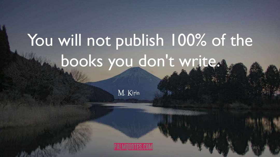 M. Kirin Quotes: You will not publish 100%