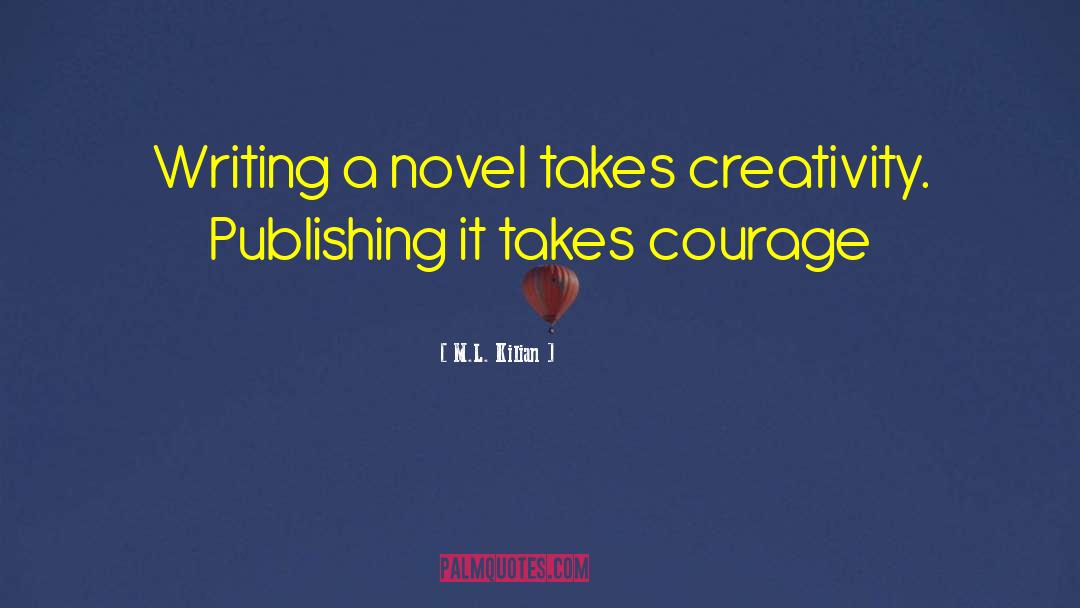 M.L. Kilian Quotes: Writing a novel takes creativity.