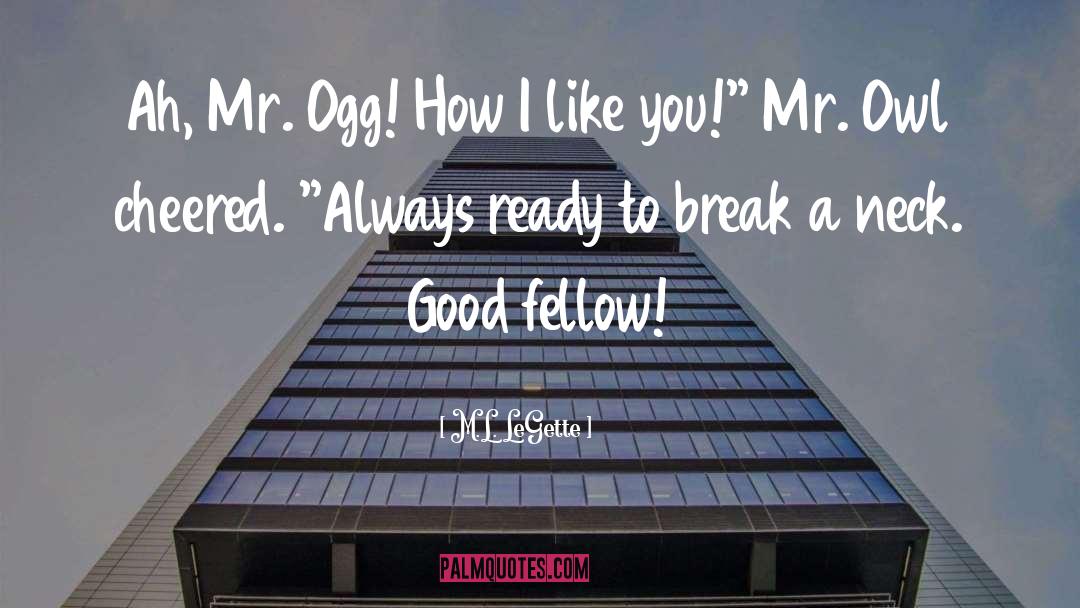 M.L. LeGette Quotes: Ah, Mr. Ogg! How I