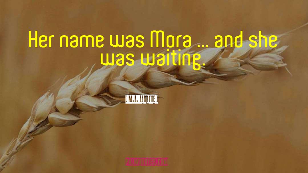 M.L. LeGette Quotes: Her name was Mora ...