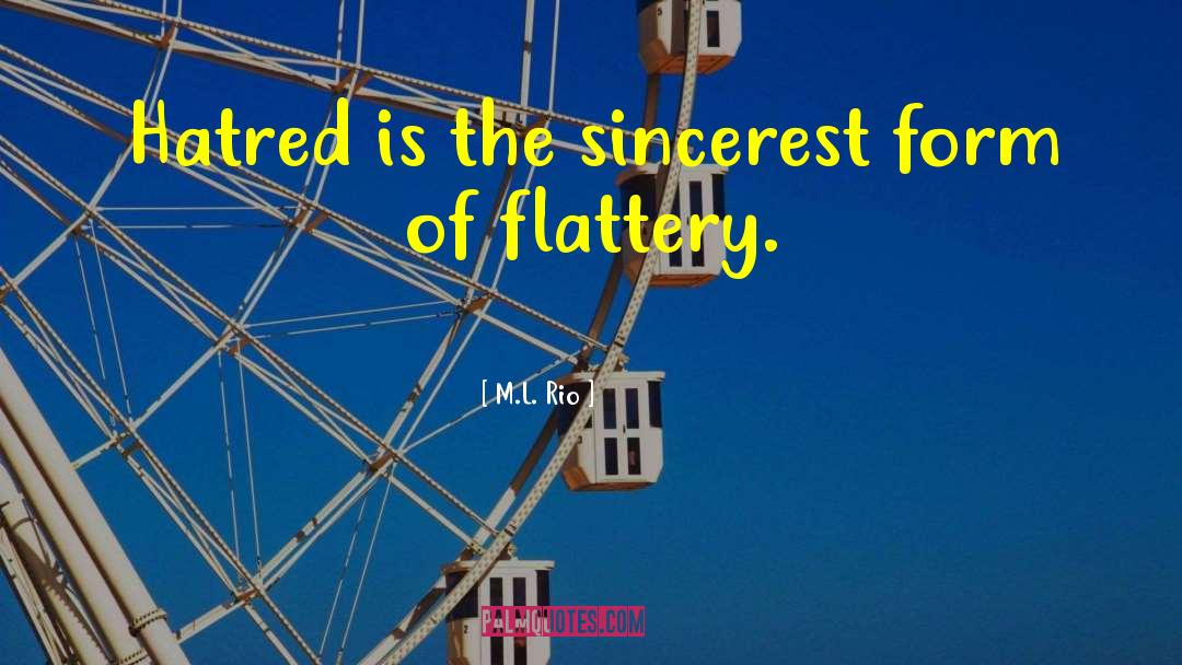 M.L. Rio Quotes: Hatred is the sincerest form