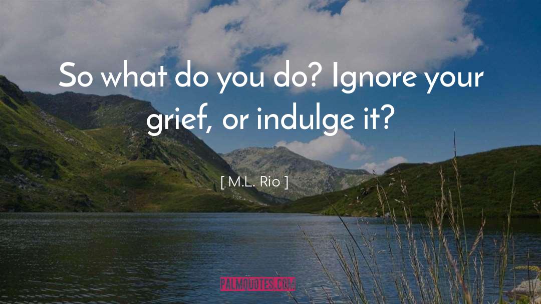 M.L. Rio Quotes: So what do you do?