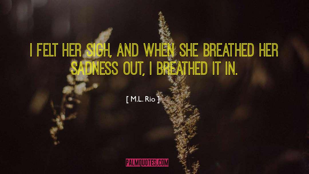 M.L. Rio Quotes: I felt her sigh, and