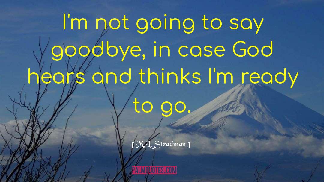 M.L. Steadman Quotes: I'm not going to say