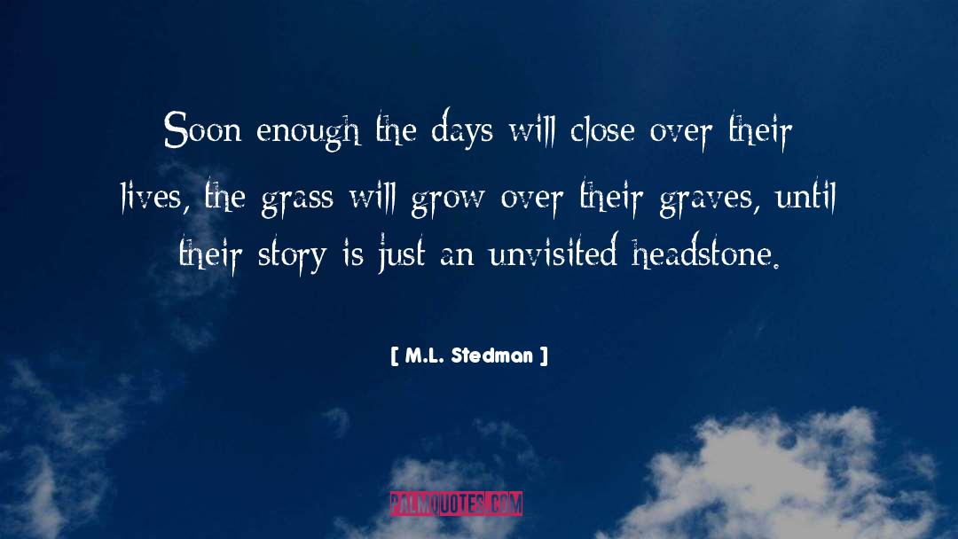 M.L. Stedman Quotes: Soon enough the days will