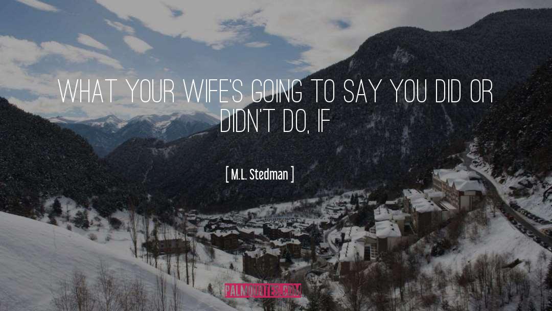 M.L. Stedman Quotes: What your wife's going to