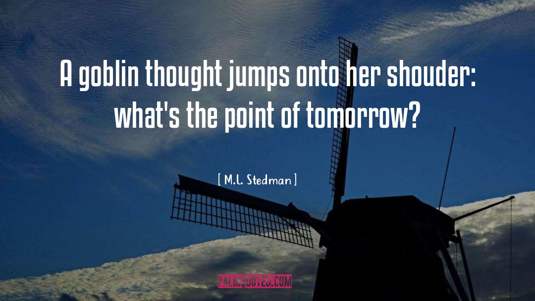 M.L. Stedman Quotes: A goblin thought jumps onto
