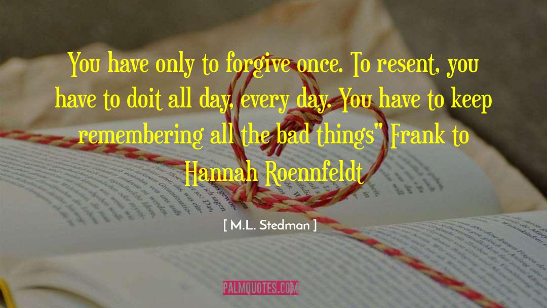 M.L. Stedman Quotes: You have only to forgive