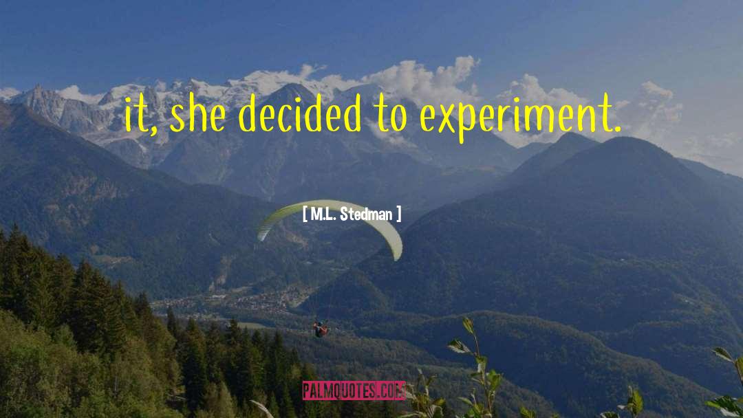 M.L. Stedman Quotes: it, she decided to experiment.