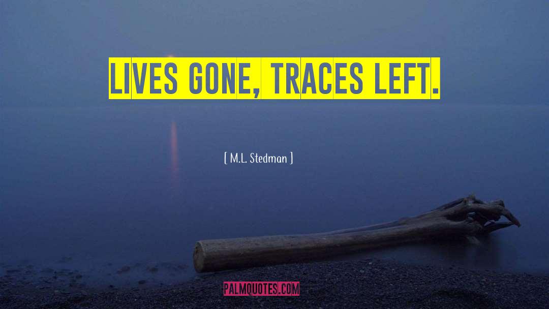 M.L. Stedman Quotes: Lives gone, traces left.