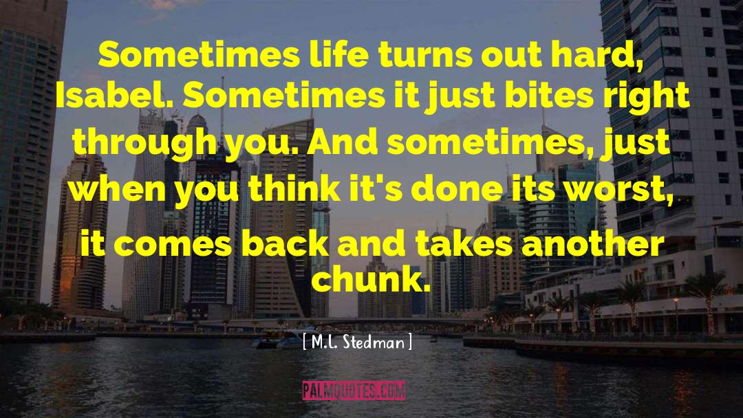 M.L. Stedman Quotes: Sometimes life turns out hard,